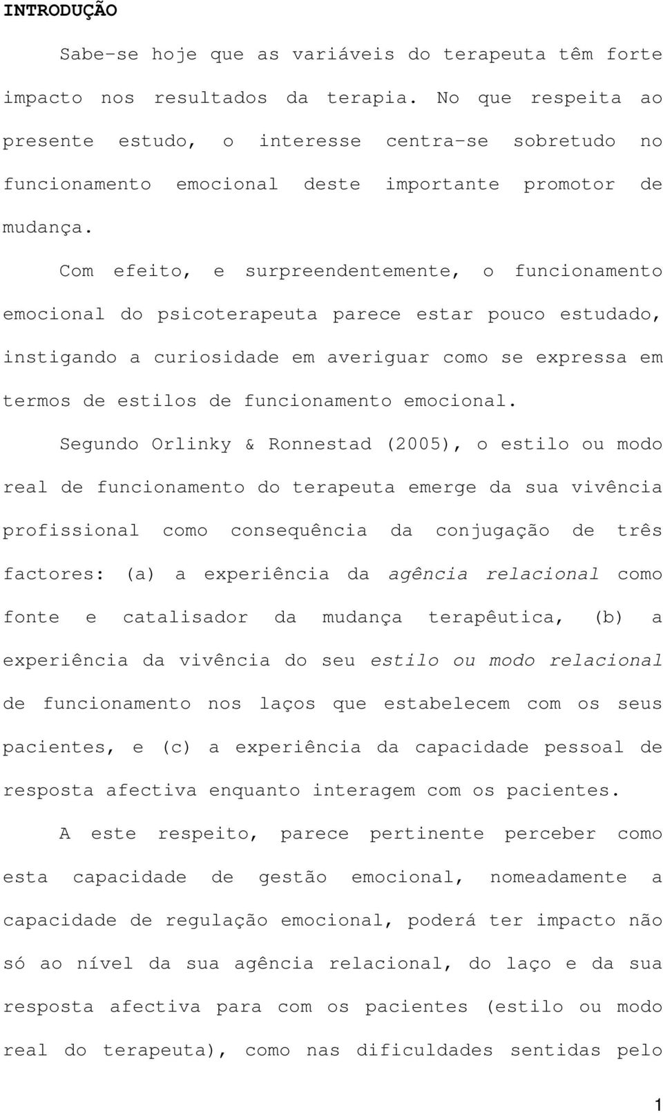 Com efeito, e surpreendentemente, o funcionamento emocional do psicoterapeuta parece estar pouco estudado, instigando a curiosidade em averiguar como se expressa em termos de estilos de funcionamento