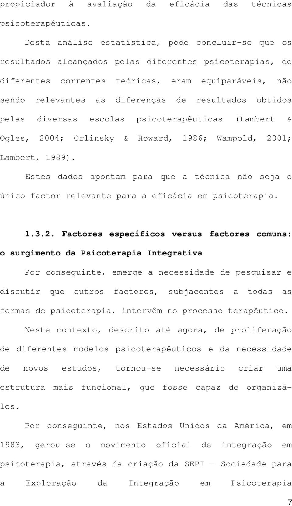 resultados obtidos pelas diversas escolas psicoterapêuticas (Lambert & Ogles, 2004; Orlinsky & Howard, 1986; Wampold, 2001; Lambert, 1989).