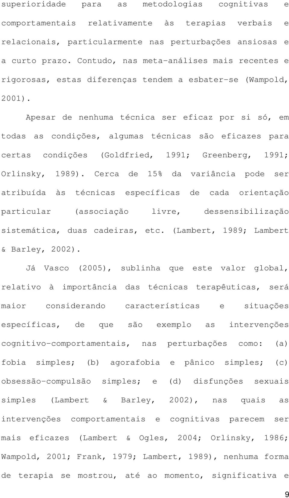 Apesar de nenhuma técnica ser eficaz por si só, em todas as condições, algumas técnicas são eficazes para certas condições (Goldfried, 1991; Greenberg, 1991; Orlinsky, 1989).