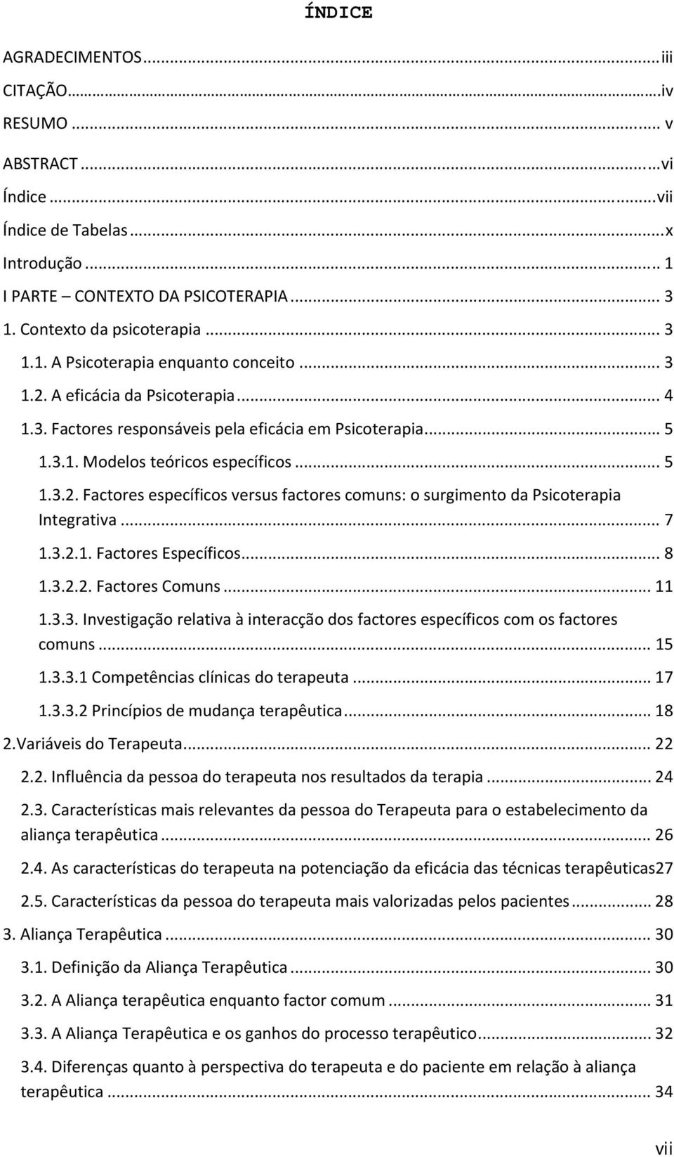 .. 7 1.3.2.1. Factores Específicos... 8 1.3.2.2. Factores Comuns... 11 1.3.3. Investigação relativa à interacção dos factores específicos com os factores comuns... 15 1.3.3.1 Competências clínicas do terapeuta.