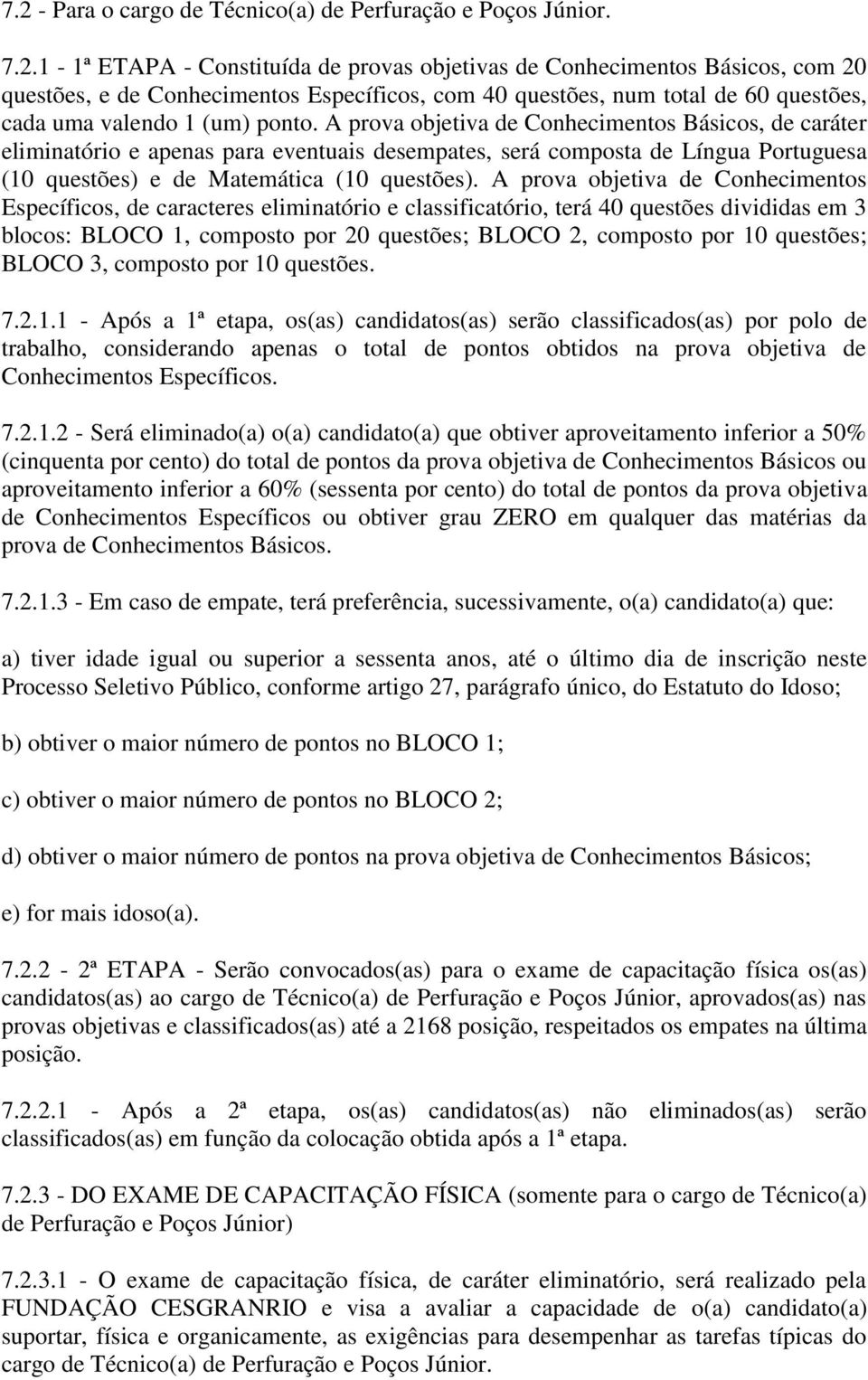 A prova objetiva de Conhecimentos Específicos, de caracteres eliminatório e classificatório, terá 40 questões divididas em 3 blocos: BLOCO 1, composto por 20 questões; BLOCO 2, composto por 10