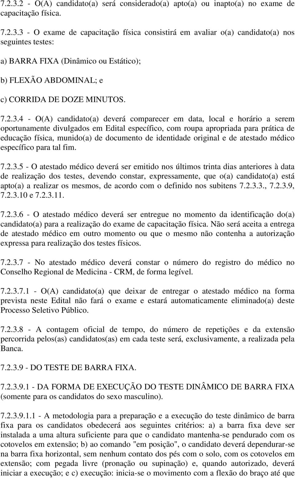 4 - O(A) candidato(a) deverá comparecer em data, local e horário a serem oportunamente divulgados em Edital específico, com roupa apropriada para prática de educação física, munido(a) de documento de