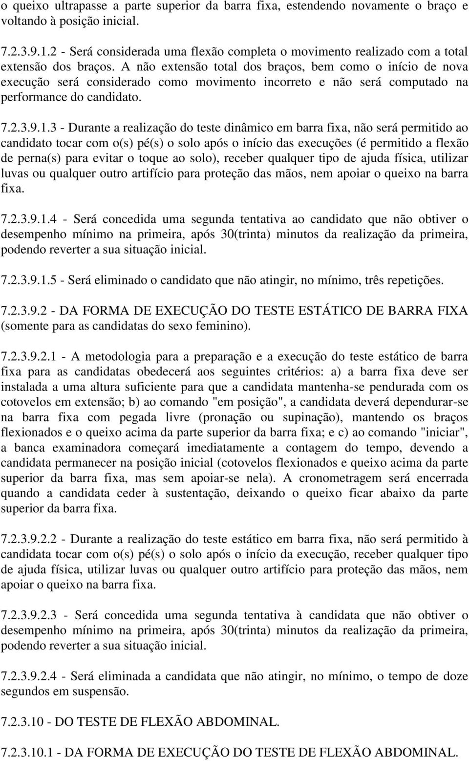 A não extensão total dos braços, bem como o início de nova execução será considerado como movimento incorreto e não será computado na performance do candidato. 7.2.3.9.1.