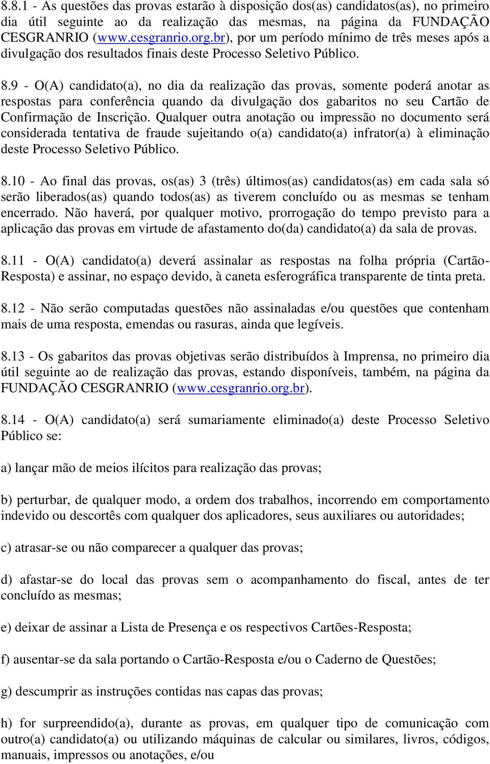 9 - O(A) candidato(a), no dia da realização das provas, somente poderá anotar as respostas para conferência quando da divulgação dos gabaritos no seu Cartão de Confirmação de Inscrição.