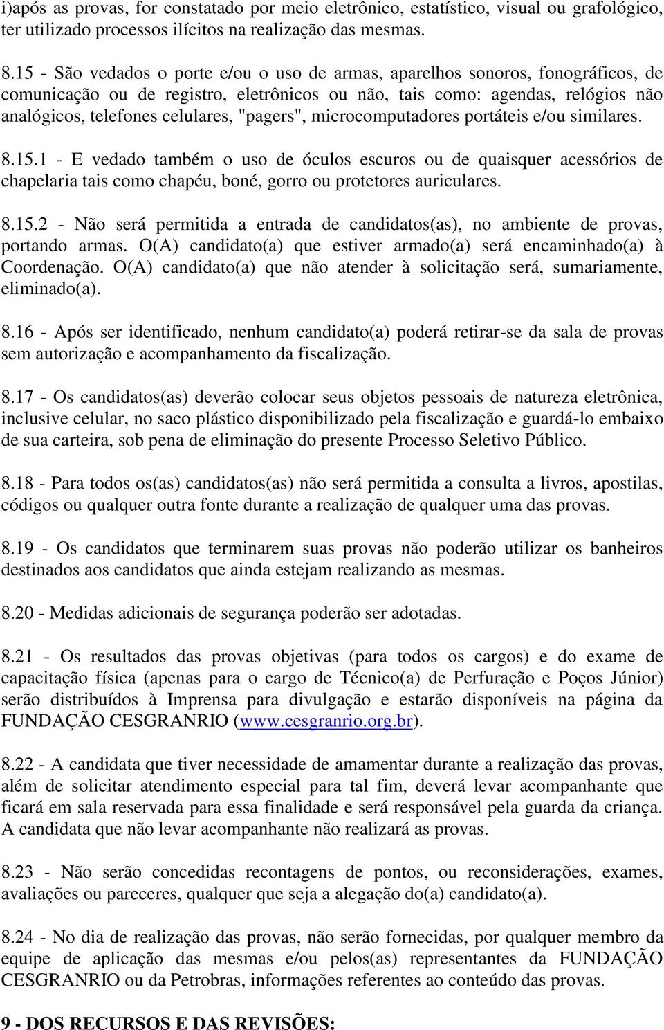 "pagers", microcomputadores portáteis e/ou similares. 8.15.1 - E vedado também o uso de óculos escuros ou de quaisquer acessórios de chapelaria tais como chapéu, boné, gorro ou protetores auriculares.