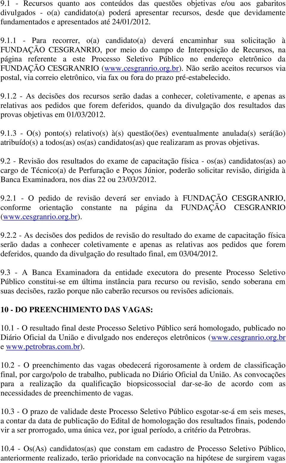 2012. 9.1.1 - Para recorrer, o(a) candidato(a) deverá encaminhar sua solicitação à FUNDAÇÃO CESGRANRIO, por meio do campo de Interposição de Recursos, na página referente a este Processo Seletivo