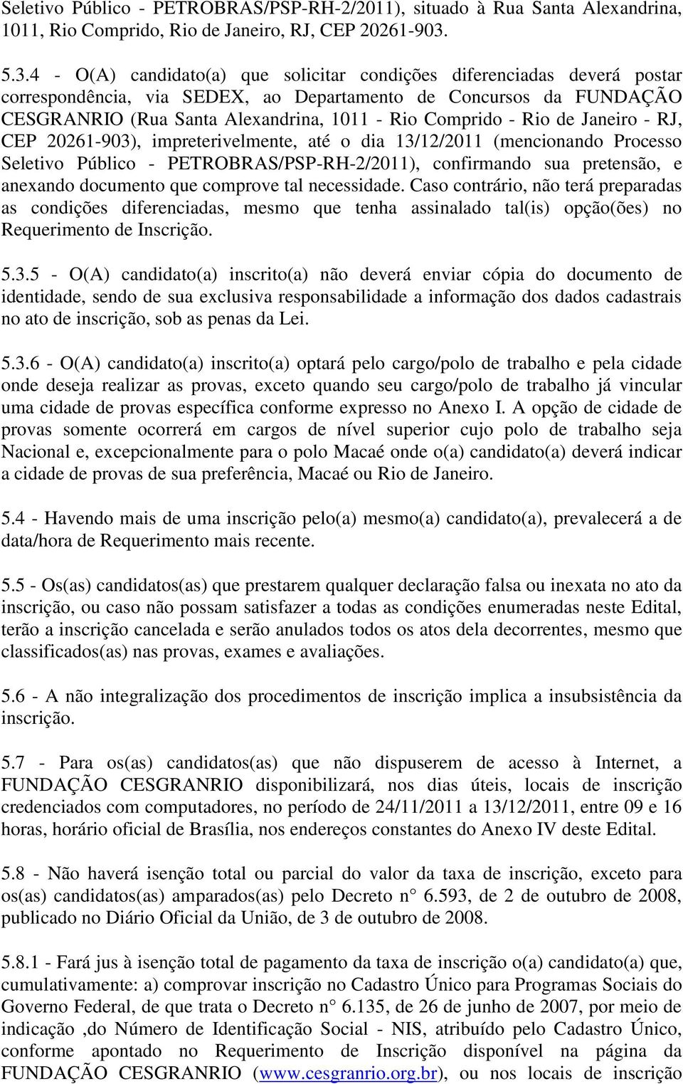 Comprido - Rio de Janeiro - RJ, CEP 20261-903), impreterivelmente, até o dia 13/12/2011 (mencionando Processo Seletivo Público - PETROBRAS/PSP-RH-2/2011), confirmando sua pretensão, e anexando