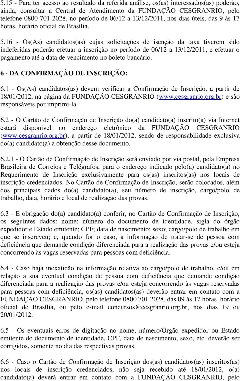 16 - Os(As) candidatos(as) cujas solicitações de isenção da taxa tiverem sido indeferidas poderão efetuar a inscrição no período de 06/12 a 13/12/2011, e efetuar o pagamento até a data de vencimento