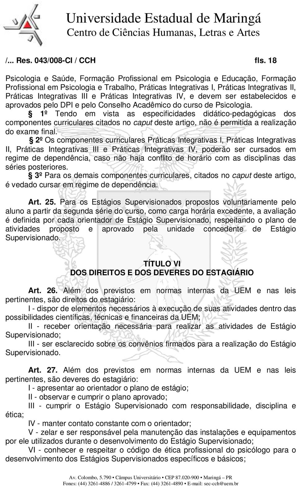 Práticas Integrativas IV, e devem ser estabelecidos e aprovados pelo DPI e pelo Conselho Acadêmico do curso de Psicologia.