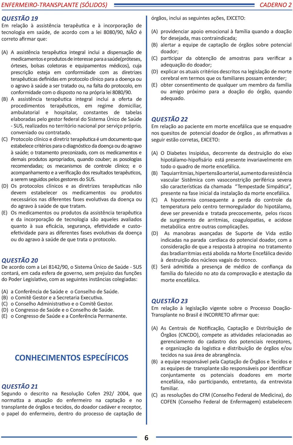 definidas em protocolo clínico para a doença ou o agravo à saúde a ser tratado ou, na falta do protocolo, em conformidade com o disposto no na própria lei 8080/90.