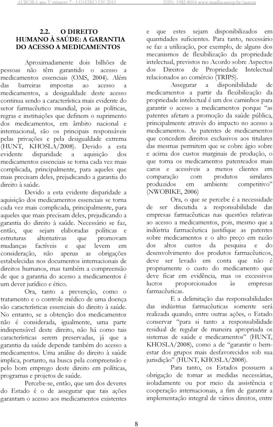 que definem o suprimento dos medicamentos, em âmbito nacional e internacional, são os principais responsáveis pelas privações e pela desigualdade extrema (HUNT, KHOSLA/2008).