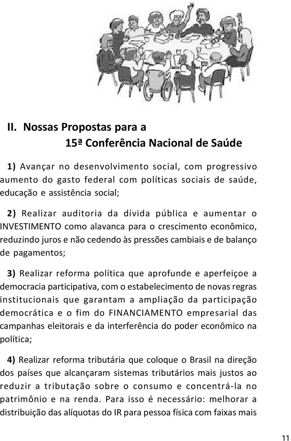 Realizar reforma política que aprofunde e aperfeiçoe a democracia participativa, com o estabelecimento de novas regras institucionais que garantam a ampliação da participação democrática e o fim do