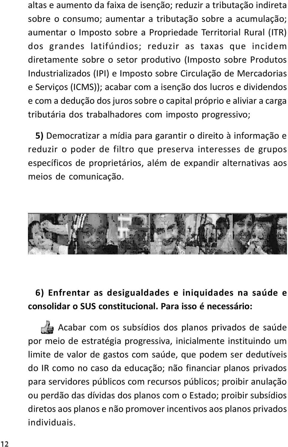 acabar com a isenção dos lucros e dividendos e com a dedução dos juros sobre o capital próprio e aliviar a carga tributária dos trabalhadores com imposto progressivo; 5) Democratizar a mídia para