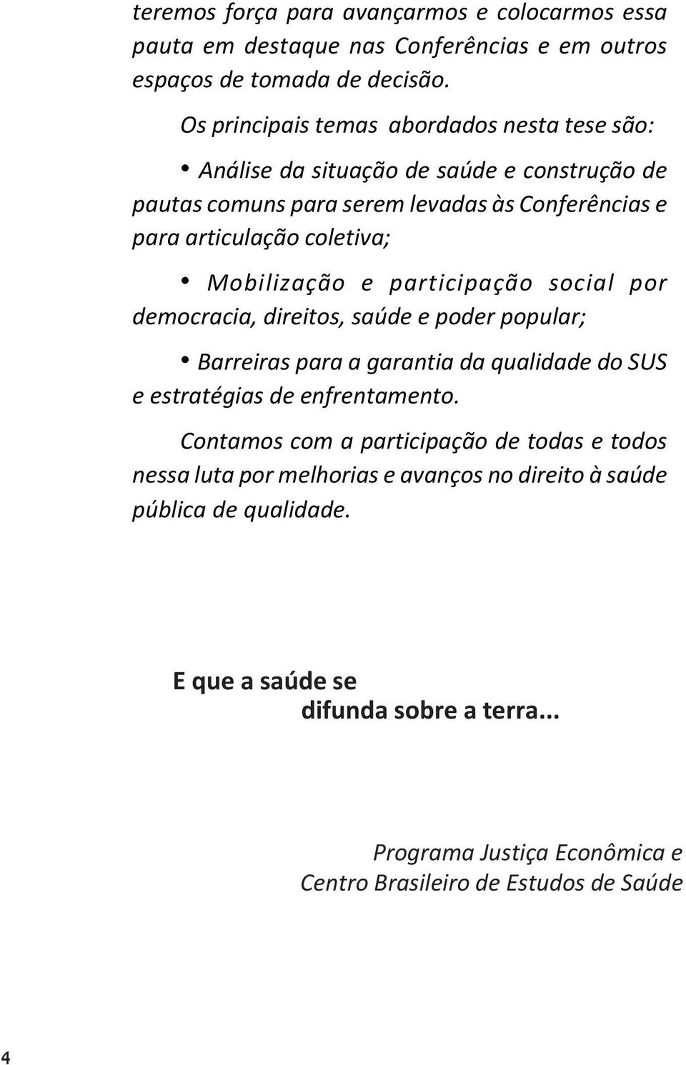 Mobilização e participação social por democracia, direitos, saúde e poder popular; Barreiras para a garantia da qualidade do SUS e estratégias de enfrentamento.