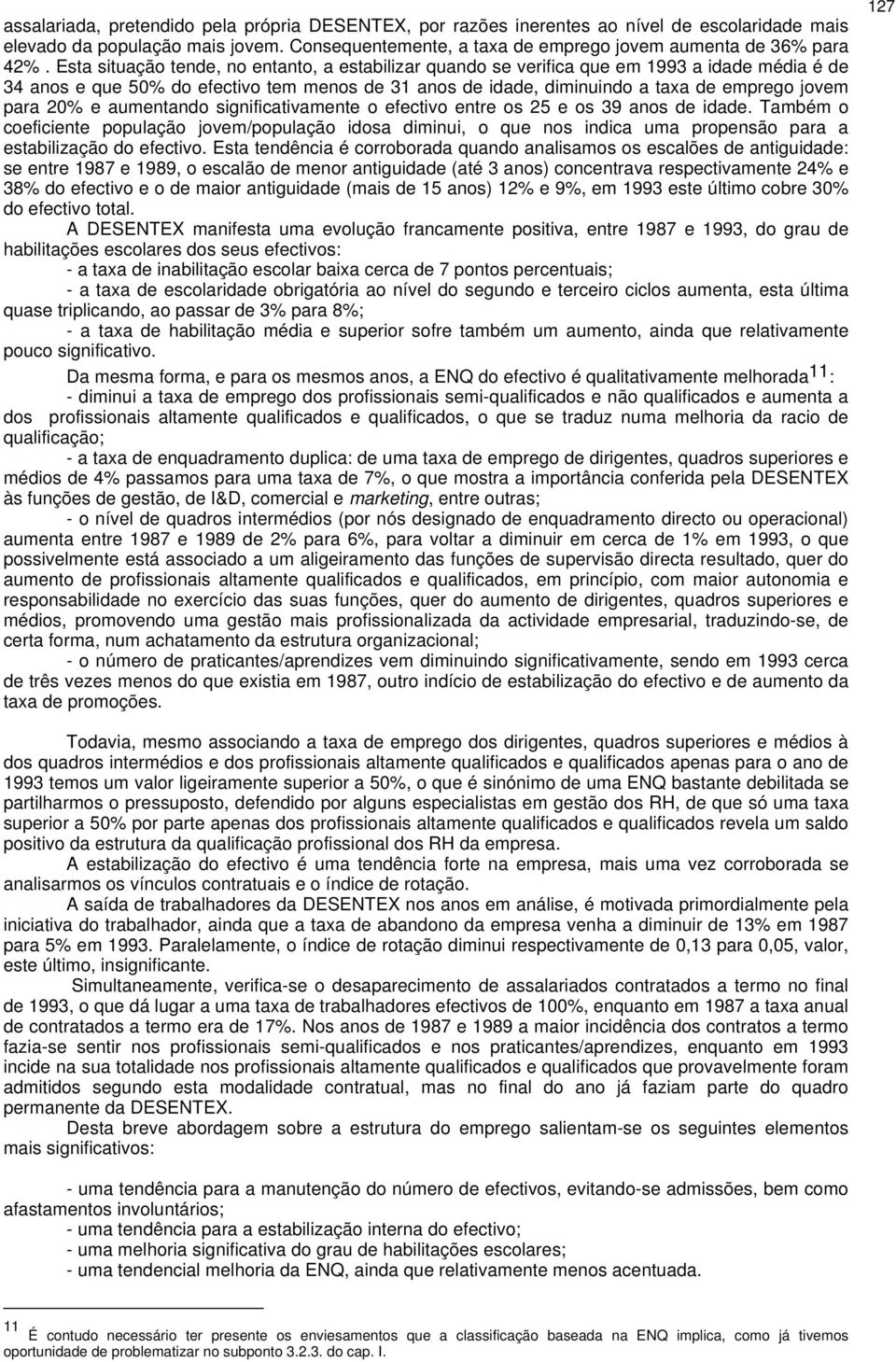 20% e aumentando significativamente o efectivo entre os 25 e os 39 anos de idade.