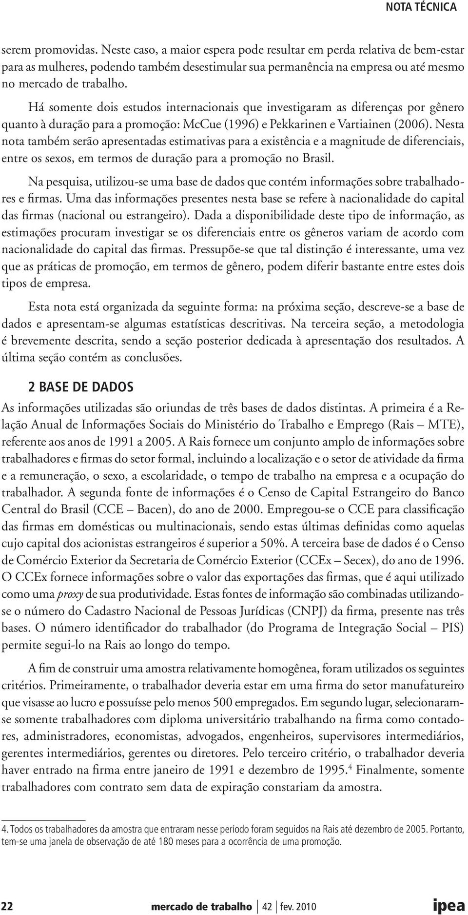 Nesta nota também serão apresentadas estimativas para a existência e a magnitude de diferenciais, entre os sexos, em termos de duração para a promoção no Brasil.