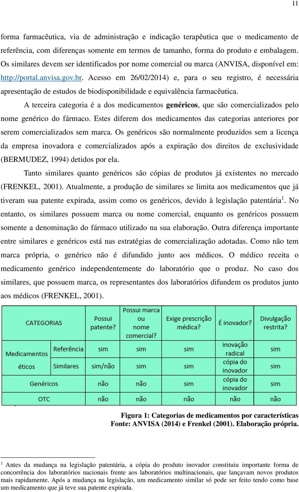 Acesso em 26/02/2014) e, para o seu registro, é necessária apresentação de estudos de biodisponibilidade e equivalência farmacêutica.