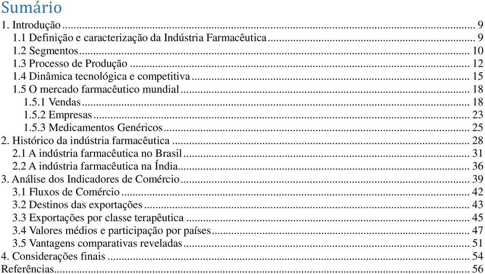 1 A indústria farmacêutica no Brasil... 31 2.2 A indústria farmacêutica na Índia... 36 3. Análise dos Indicadores de Comércio... 39 3.1 Fluxos de Comércio... 42 3.