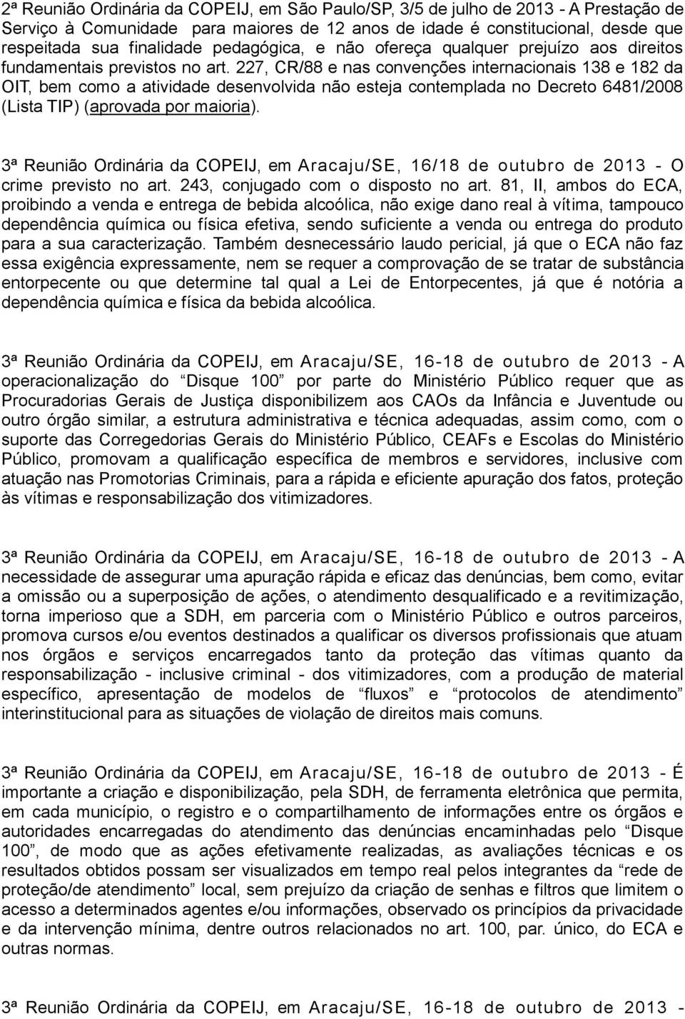 227, CR/88 e nas convenções internacionais 138 e 182 da OIT, bem como a atividade desenvolvida não esteja contemplada no Decreto 6481/2008 (Lista TIP) (aprovada por maioria).