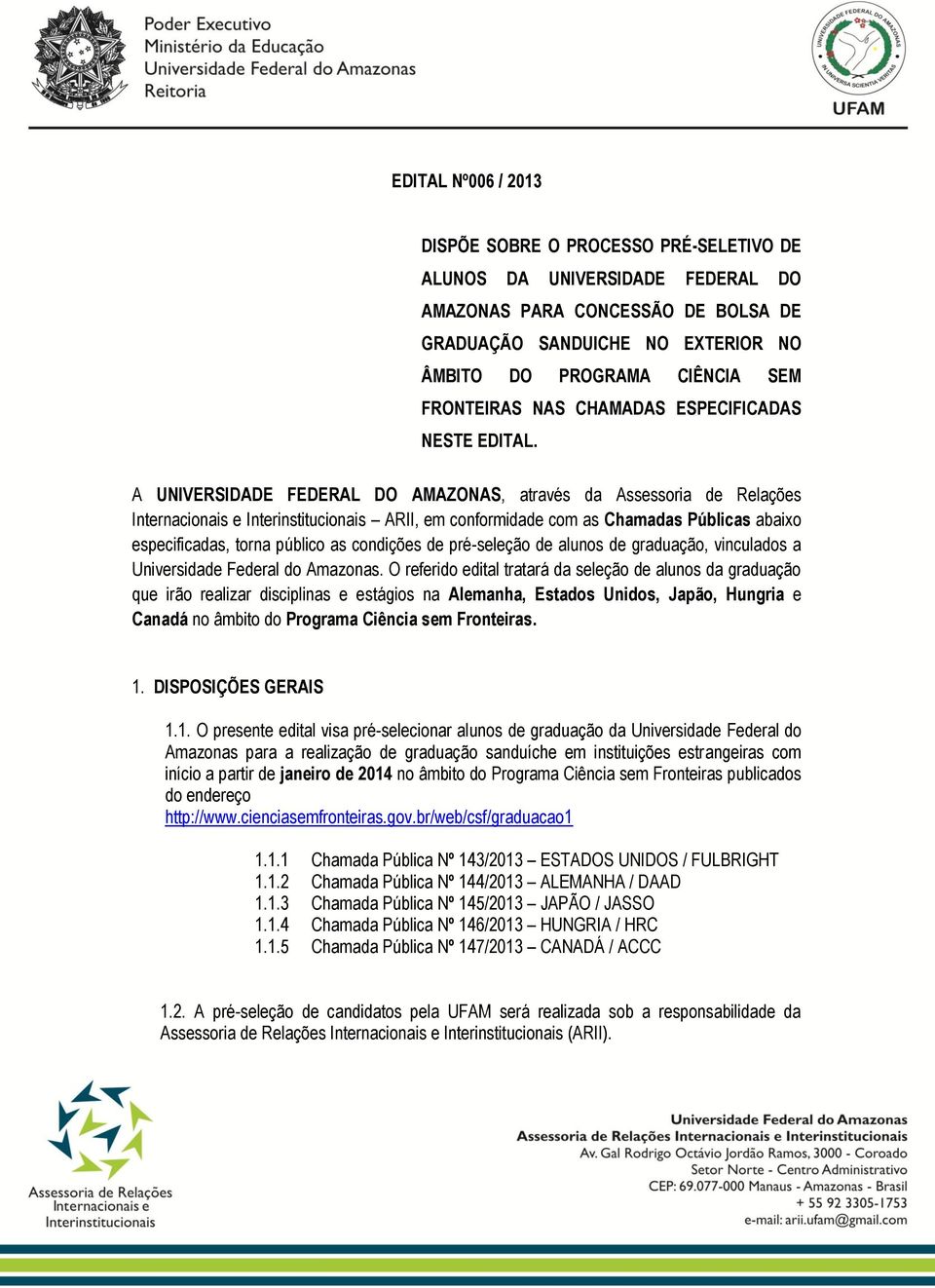 A UNIVERSIDADE FEDERAL DO AMAZONAS, através da Assessoria de Relações Internacionais e Interinstitucionais ARII, em conformidade com as Chamadas Públicas abaixo especificadas, torna público as