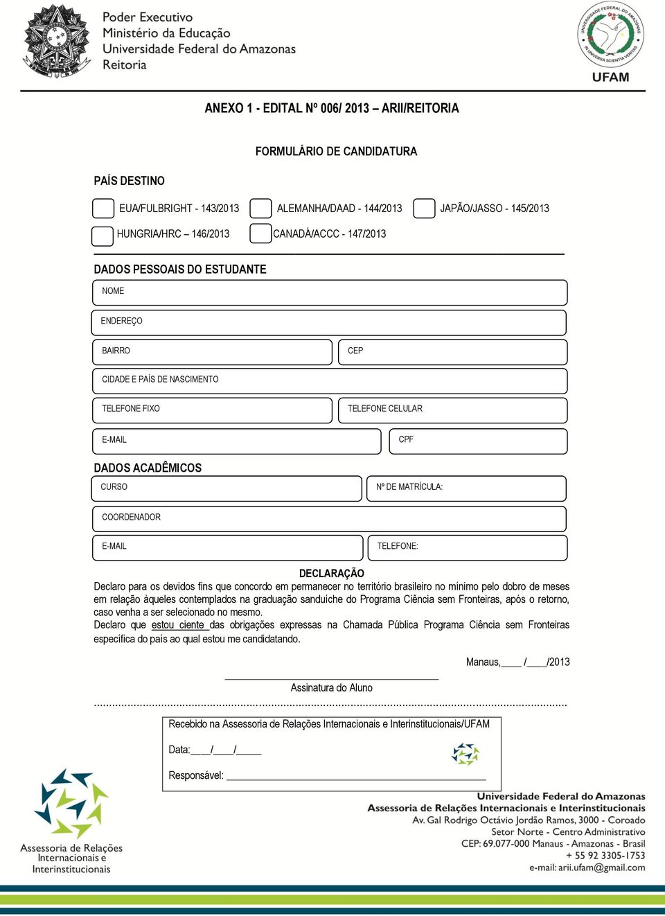 DECLARAÇÃO Declaro para os devidos fins que concordo em permanecer no território brasileiro no mínimo pelo dobro de meses em relação àqueles contemplados na graduação sanduíche do Programa Ciência