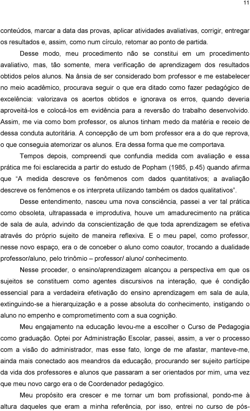 Na ânsia de ser considerado bom professor e me estabelecer no meio acadêmico, procurava seguir o que era ditado como fazer pedagógico de excelência: valorizava os acertos obtidos e ignorava os erros,