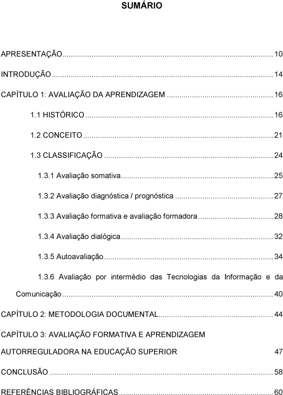 .. 32 1.3.5 Autoavaliação... 34 1.3.6 Avaliação por intermédio das Tecnologias da Informação e da Comunicação... 40 CAPÍTULO 2: METODOLOGIA DOCUMENTAL.