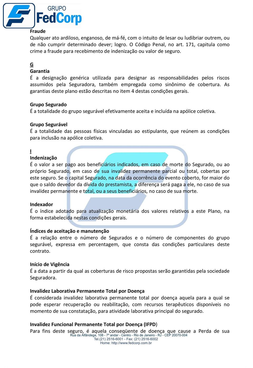 G Garantia É a designação genérica utilizada para designar as responsabilidades pelos riscos assumidos pela Seguradora, também empregada como sinônimo de cobertura.