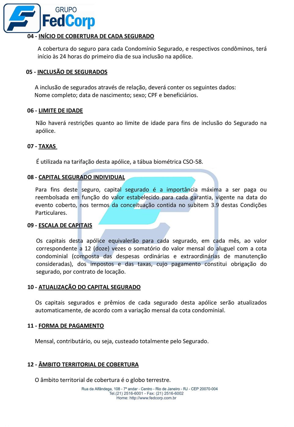 06 - LIMITE DE IDADE Não haverá restrições quanto ao limite de idade para fins de inclusão do Segurado na apólice. 07 - TAXAS É utilizada na tarifação desta apólice, a tábua biométrica CSO-58.