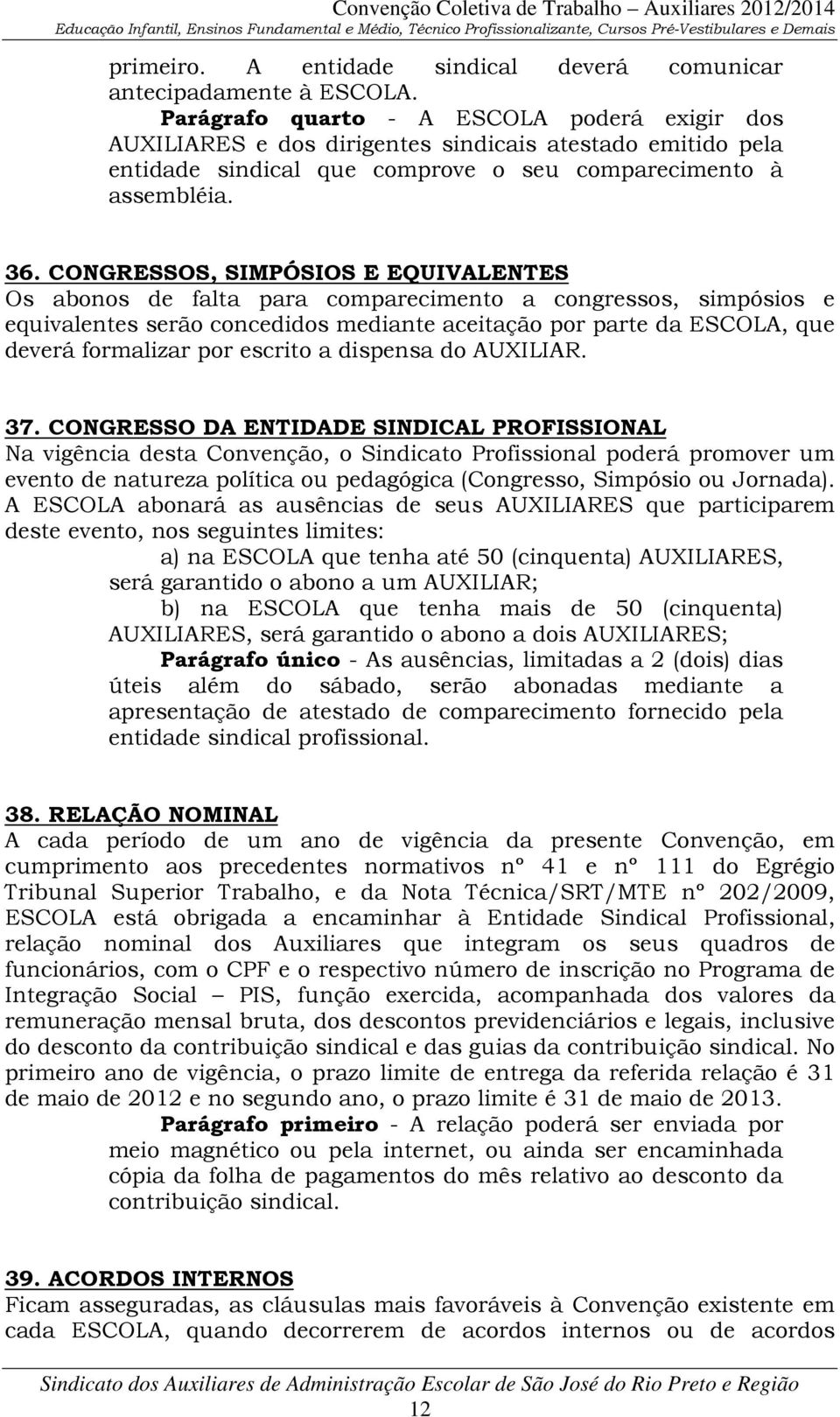 CONGRESSOS, SIMPÓSIOS E EQUIVALENTES Os abonos de falta para comparecimento a congressos, simpósios e equivalentes serão concedidos mediante aceitação por parte da ESCOLA, que deverá formalizar por