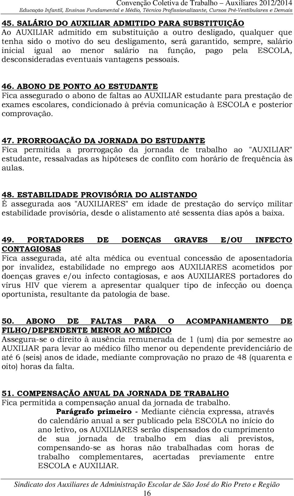 ABONO DE PONTO AO ESTUDANTE Fica assegurado o abono de faltas ao AUXILIAR estudante para prestação de exames escolares, condicionado à prévia comunicação à ESCOLA e posterior comprovação. 47.