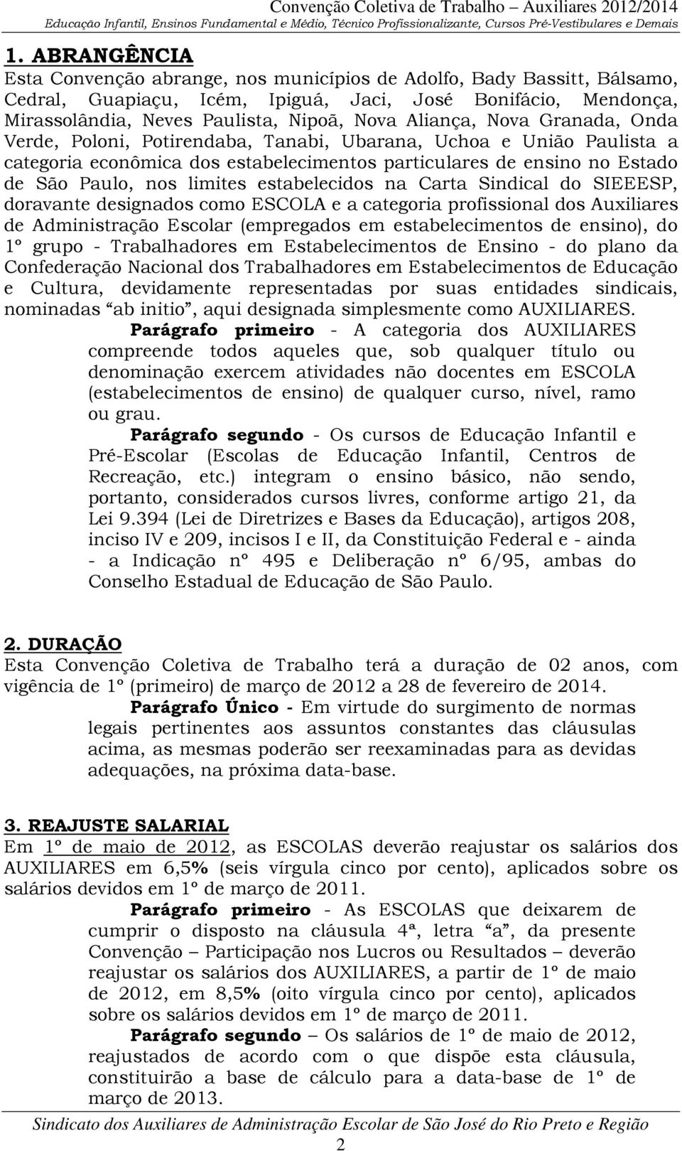 estabelecidos na Carta Sindical do SIEEESP, doravante designados como ESCOLA e a categoria profissional dos Auxiliares de Administração Escolar (empregados em estabelecimentos de ensino), do 1º grupo