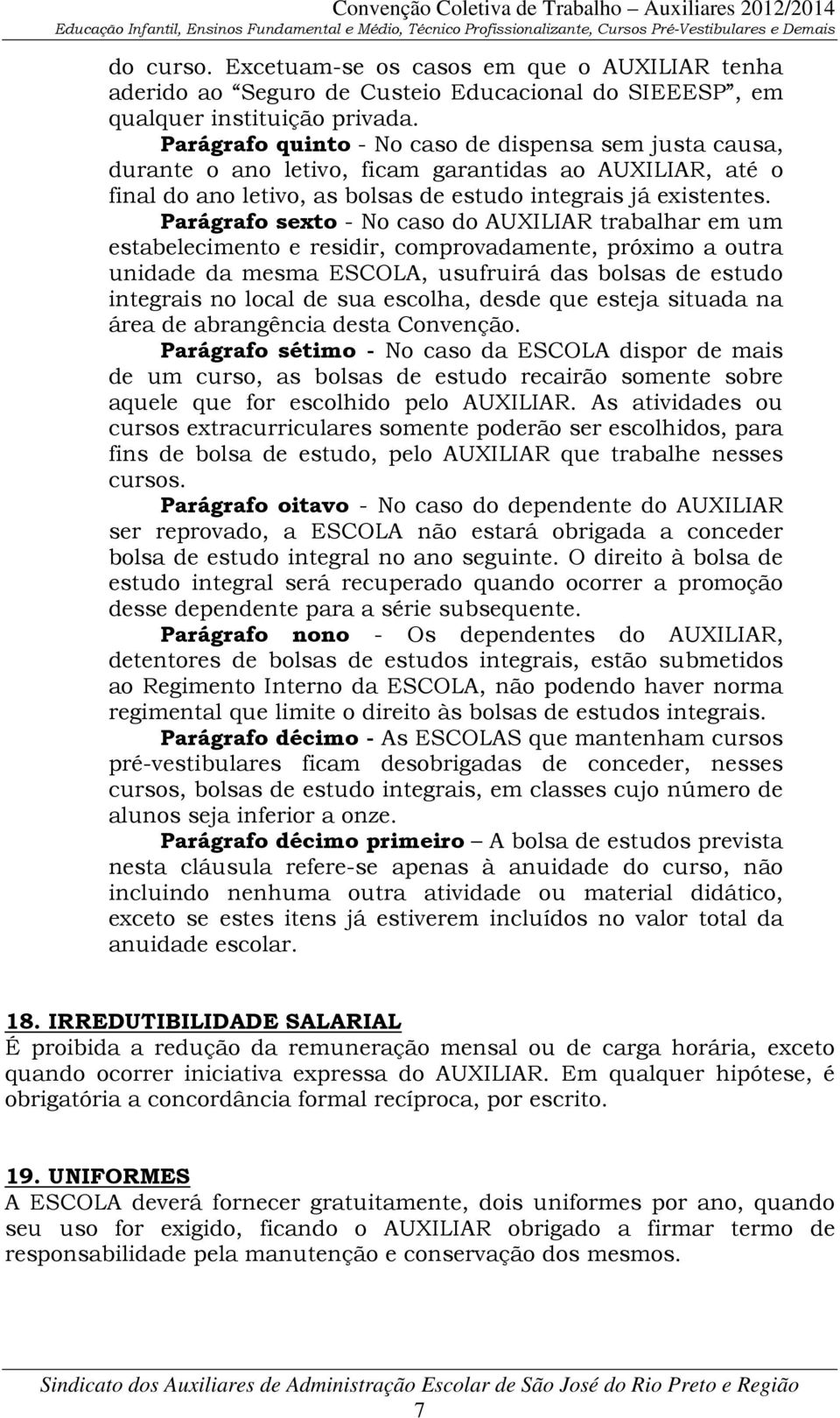 Parágrafo sexto - No caso do AUXILIAR trabalhar em um estabelecimento e residir, comprovadamente, próximo a outra unidade da mesma ESCOLA, usufruirá das bolsas de estudo integrais no local de sua