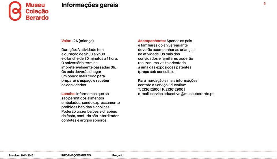 Lanche: Informamos que só são permitidos alimentos embalados, sendo expressamente proibidas bebidas alcoólicas.