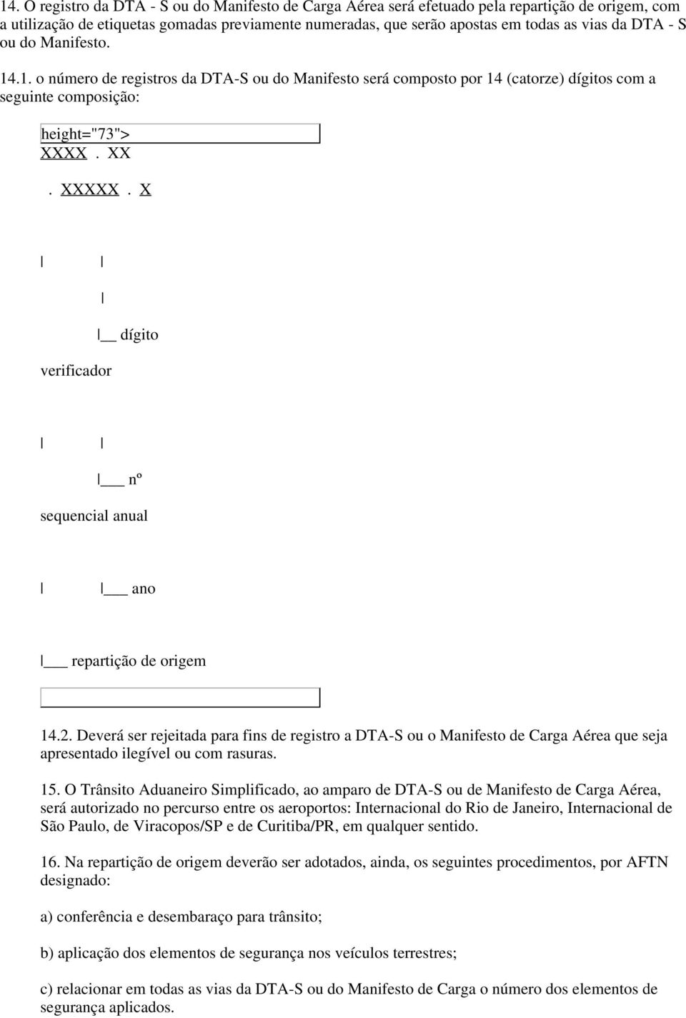 X dígito verificador nº sequencial anual ano repartição de origem 14.2. Deverá ser rejeitada para fins de registro a DTA-S ou o Manifesto de Carga Aérea que seja apresentado ilegível ou com rasuras.