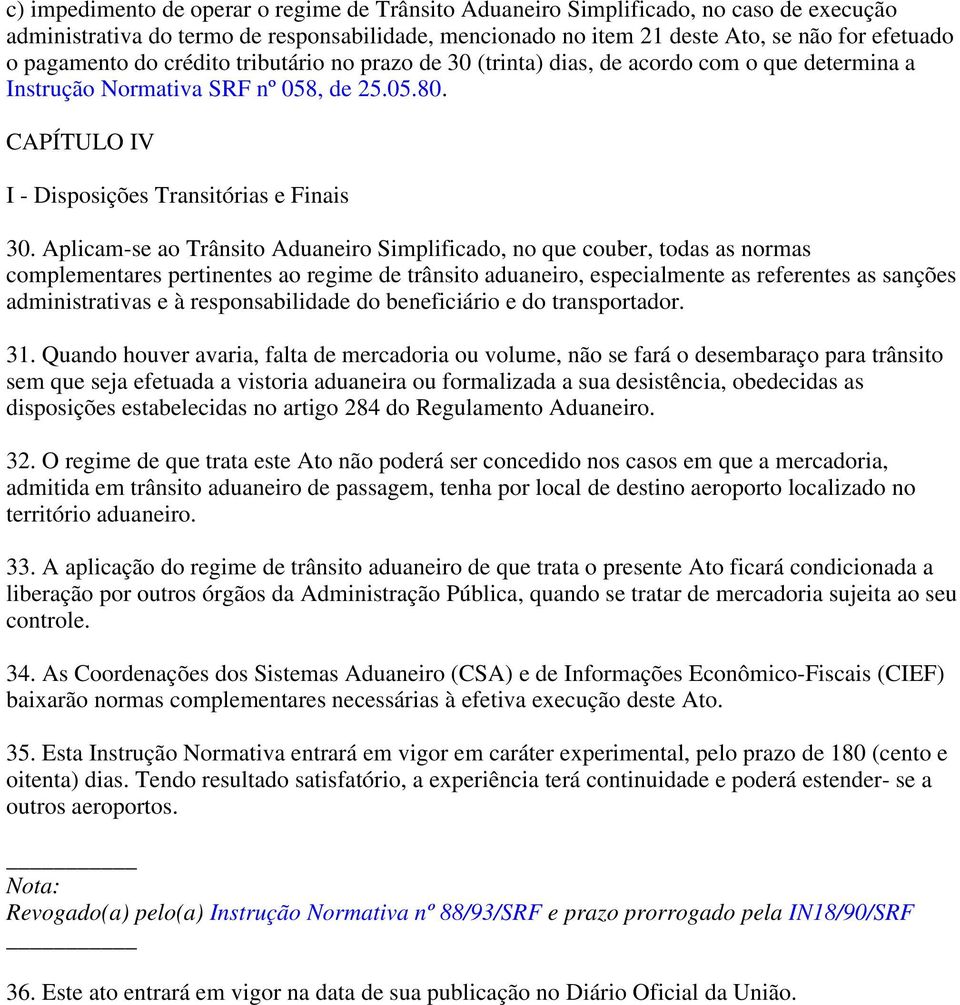 Aplicam-se ao Trânsito Aduaneiro Simplificado, no que couber, todas as normas complementares pertinentes ao regime de trânsito aduaneiro, especialmente as referentes as sanções administrativas e à