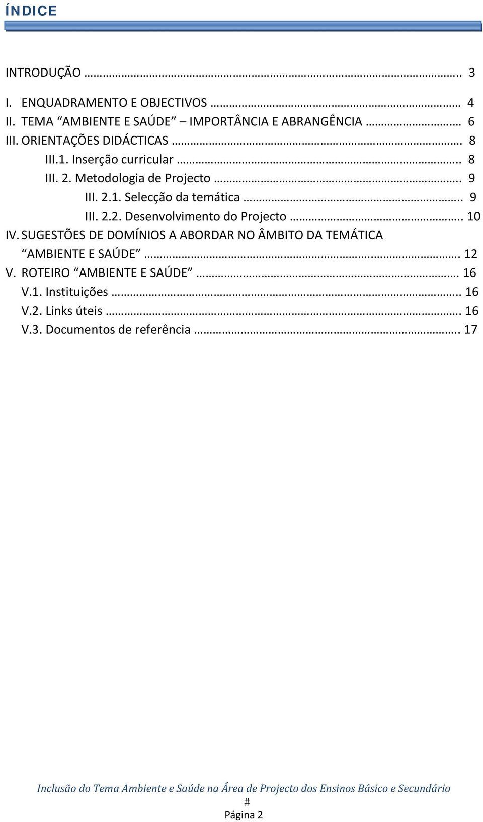 . 9 III. 2.2. Desenvolvimento do Projecto.. 10 IV. SUGESTÕES DE DOMÍNIOS A ABORDAR NO ÂMBITO DA TEMÁTICA AMBIENTE E SAÚDE.