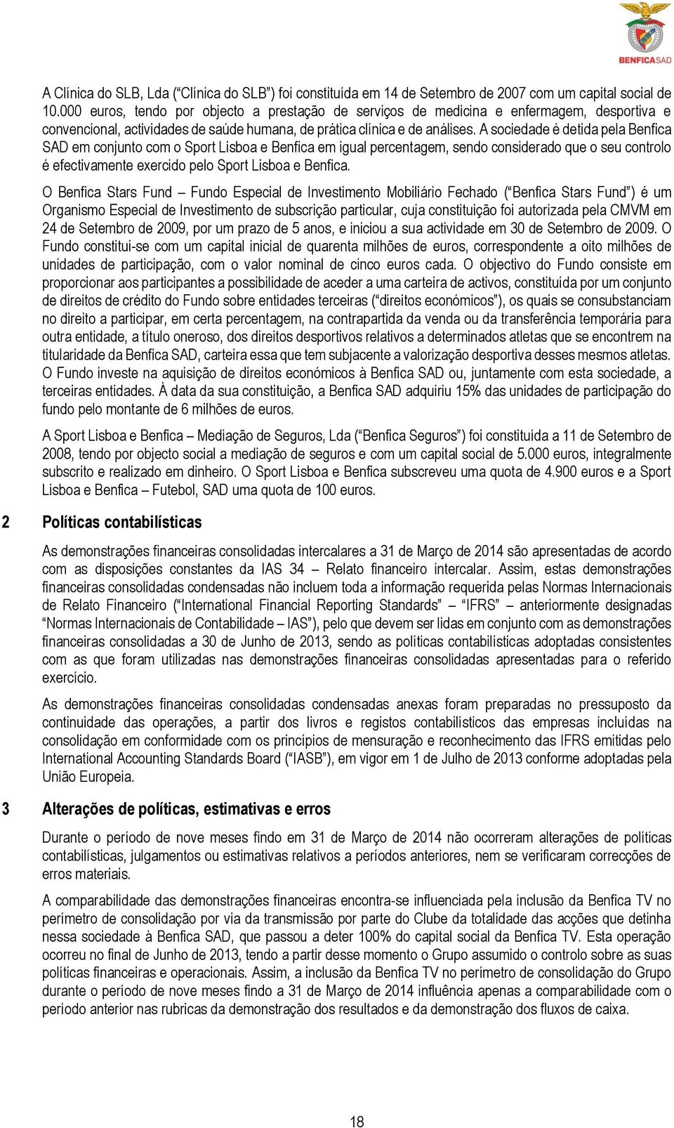 A sociedade é detida pela Benfica SAD em conjunto com o Sport Lisboa e Benfica em igual percentagem, sendo considerado que o seu controlo é efectivamente exercido pelo Sport Lisboa e Benfica.