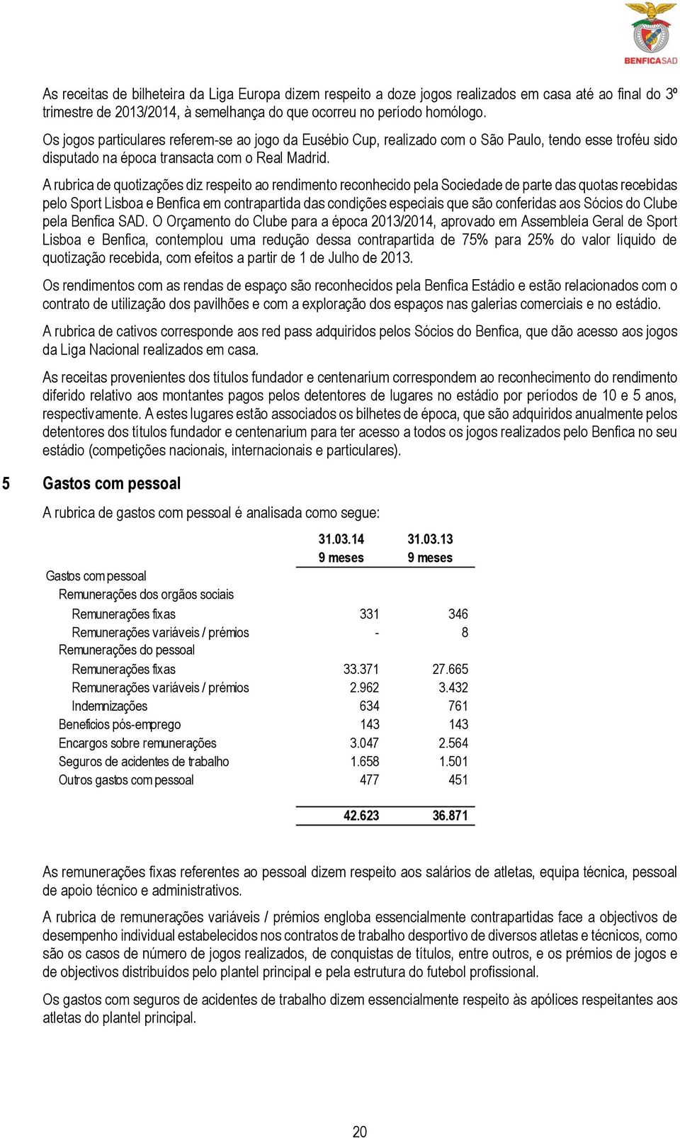 A rubrica de quotizações diz respeito ao rendimento reconhecido pela Sociedade de parte das quotas recebidas pelo Sport Lisboa e Benfica em contrapartida das condições especiais que são conferidas