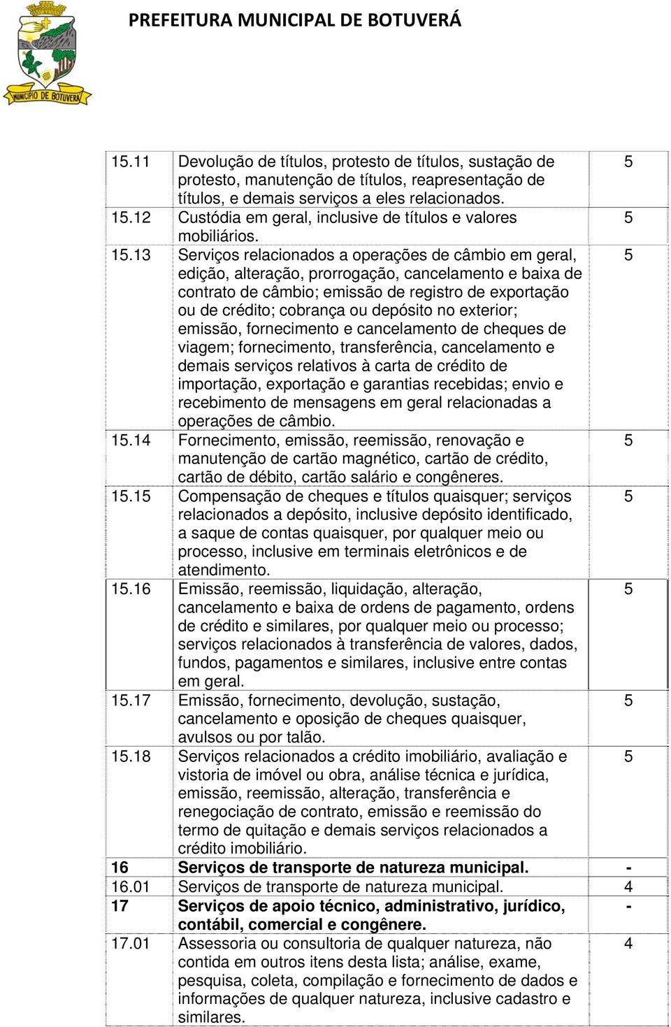 13 Serviços relacionados a operações de câmbio em geral, edição, alteração, prorrogação, cancelamento e baixa de contrato de câmbio; emissão de registro de exportação ou de crédito; cobrança ou