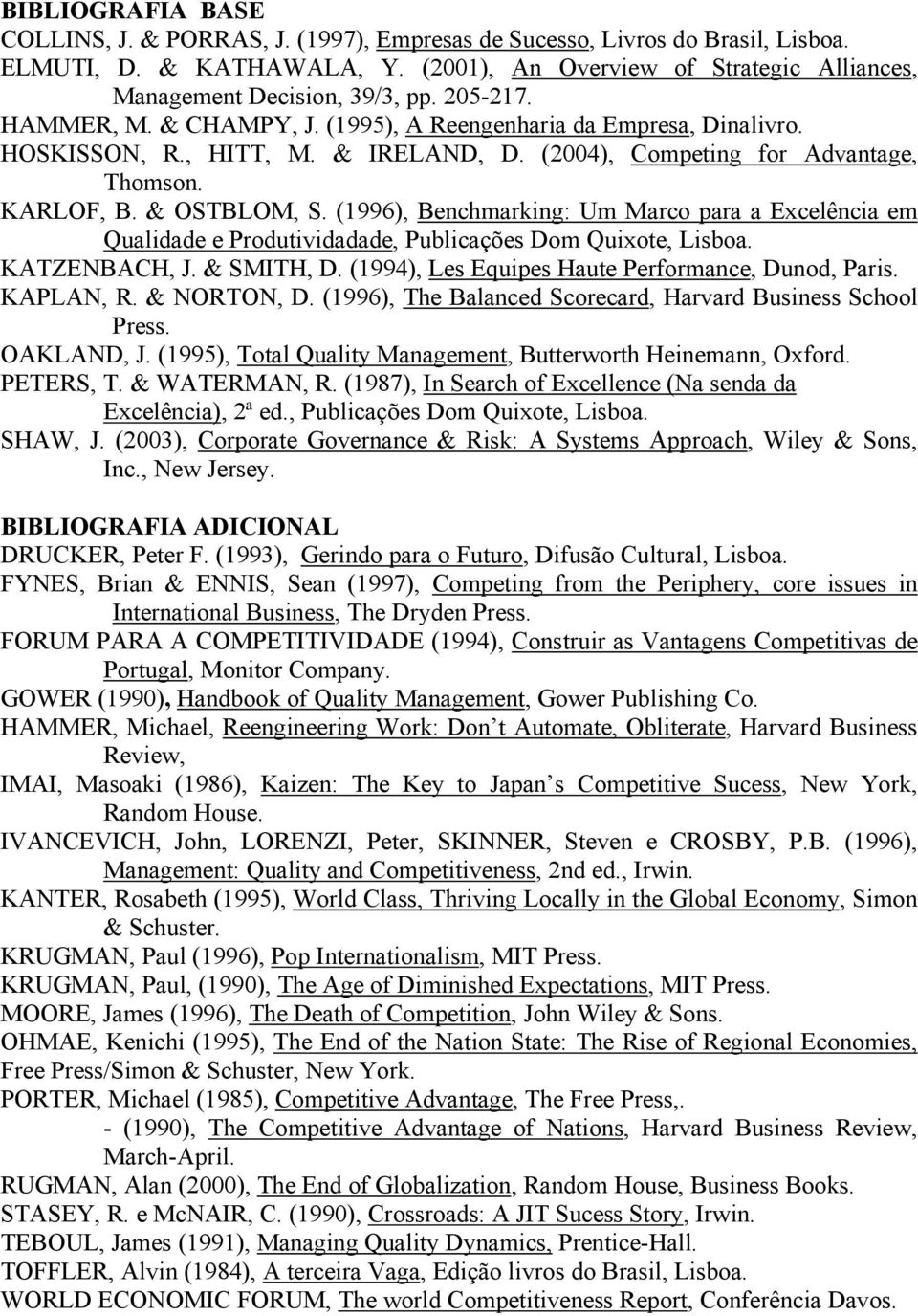 (1996), Benchmarking: Um Marco para a Excelência em Qualidade e Produtividadade, Publicações Dom Quixote, Lisboa. KATZENBACH, J. & SMITH, D. (1994), Les Equipes Haute Performance, Dunod, Paris.