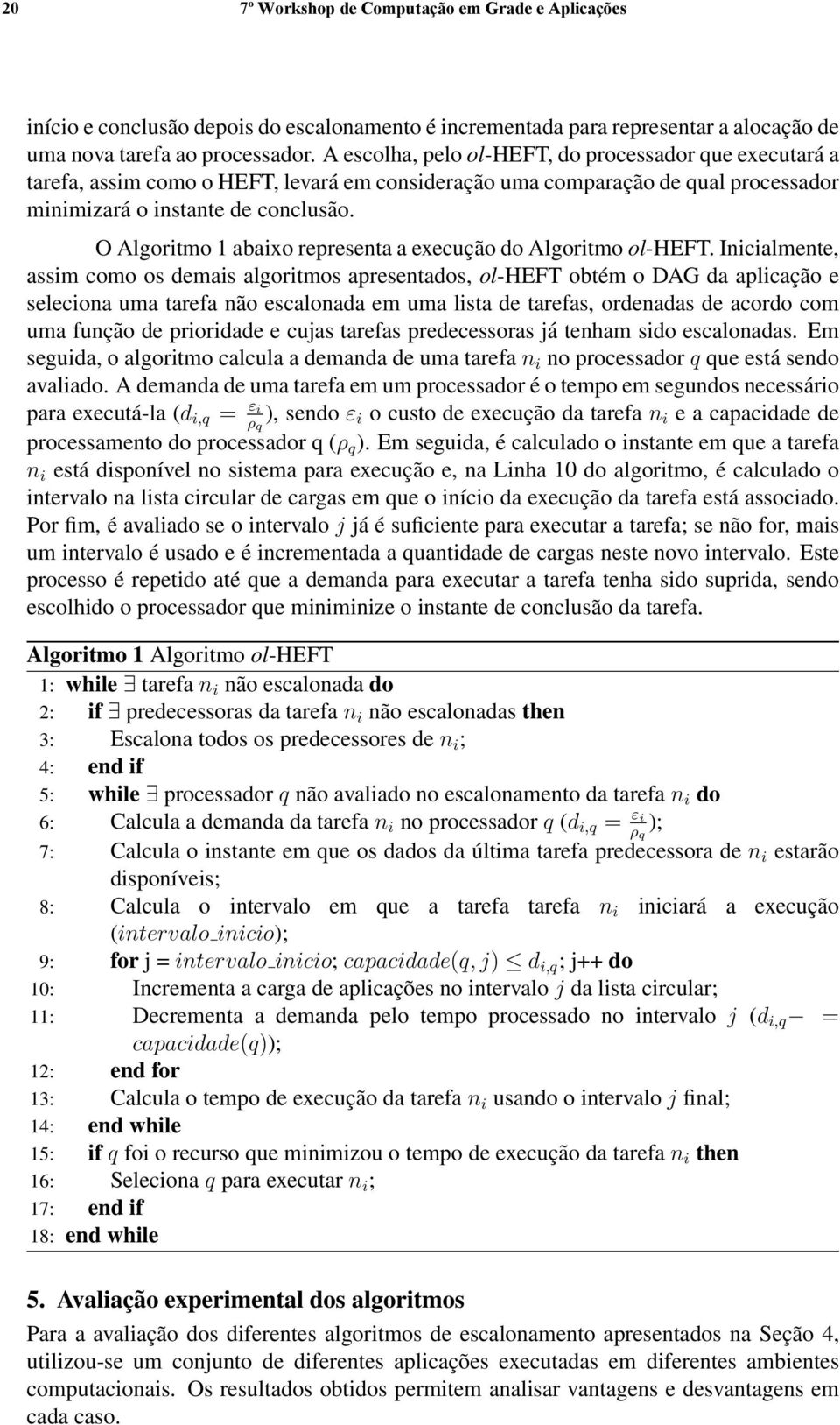 O Algoritmo 1 abaixo representa a execução do Algoritmo ol-heft.