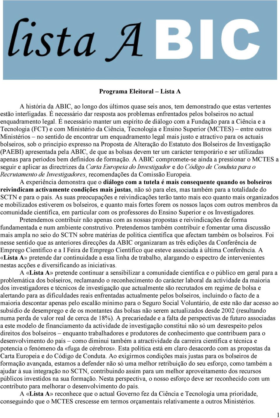 É necessário manter um espírito de diálogo com a Fundação para a Ciência e a Tecnologia (FCT) e com Ministério da Ciência, Tecnologia e Ensino Superior (MCTES) entre outros Ministérios no sentido de