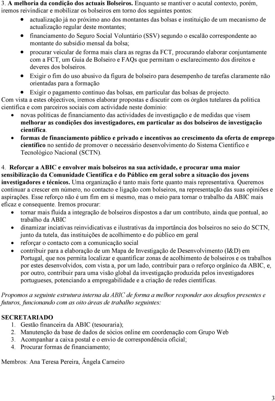 mecanismo de actualização regular deste montantes; financiamento do Seguro Social Voluntário (SSV) segundo o escalão correspondente ao montante do subsídio mensal da bolsa; procurar veicular de forma