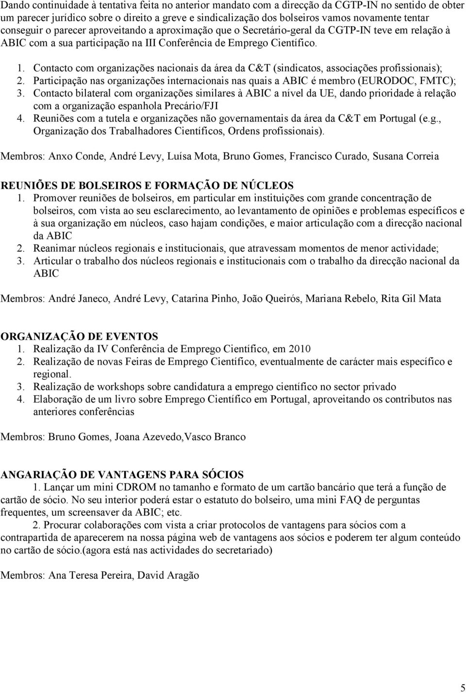 Contacto com organizações nacionais da área da C&T (sindicatos, associações profissionais); 2. Participação nas organizações internacionais nas quais a ABIC é membro (EURODOC, FMTC); 3.