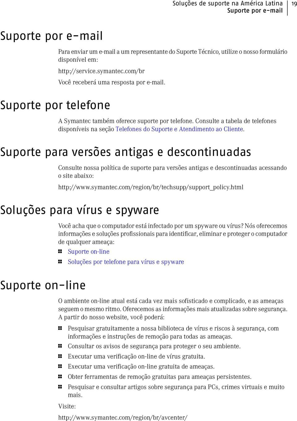 Consulte a tabela de telefones disponíveis na seção Telefones do Suporte e Atendimento ao Cliente.