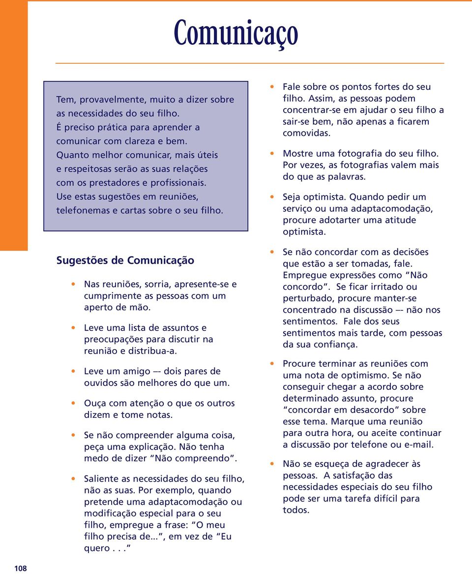 Sugestões de Comunicação Nas reuniões, sorria, apresente-se e cumprimente as pessoas com um aperto de mão. Leve uma lista de assuntos e preocupações para discutir na reunião e distribua-a.