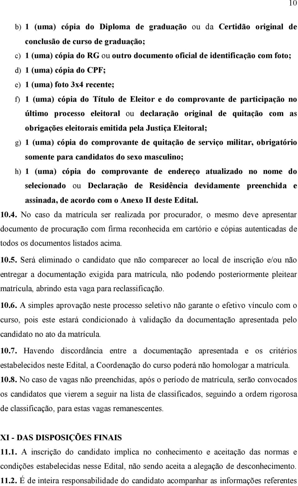 eleitorais emitida pela Justiça Eleitoral; g) 1 (uma) cópia do comprovante de quitação de serviço militar, obrigatório somente para candidatos do sexo masculino; h) 1 (uma) cópia do comprovante de