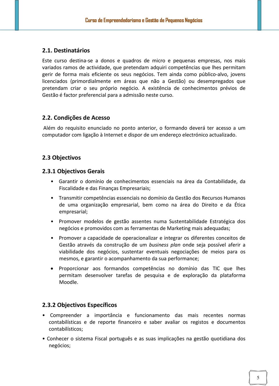 A existência de conhecimentos prévios de Gestão é factor preferencial para a admissão neste curso. 2.