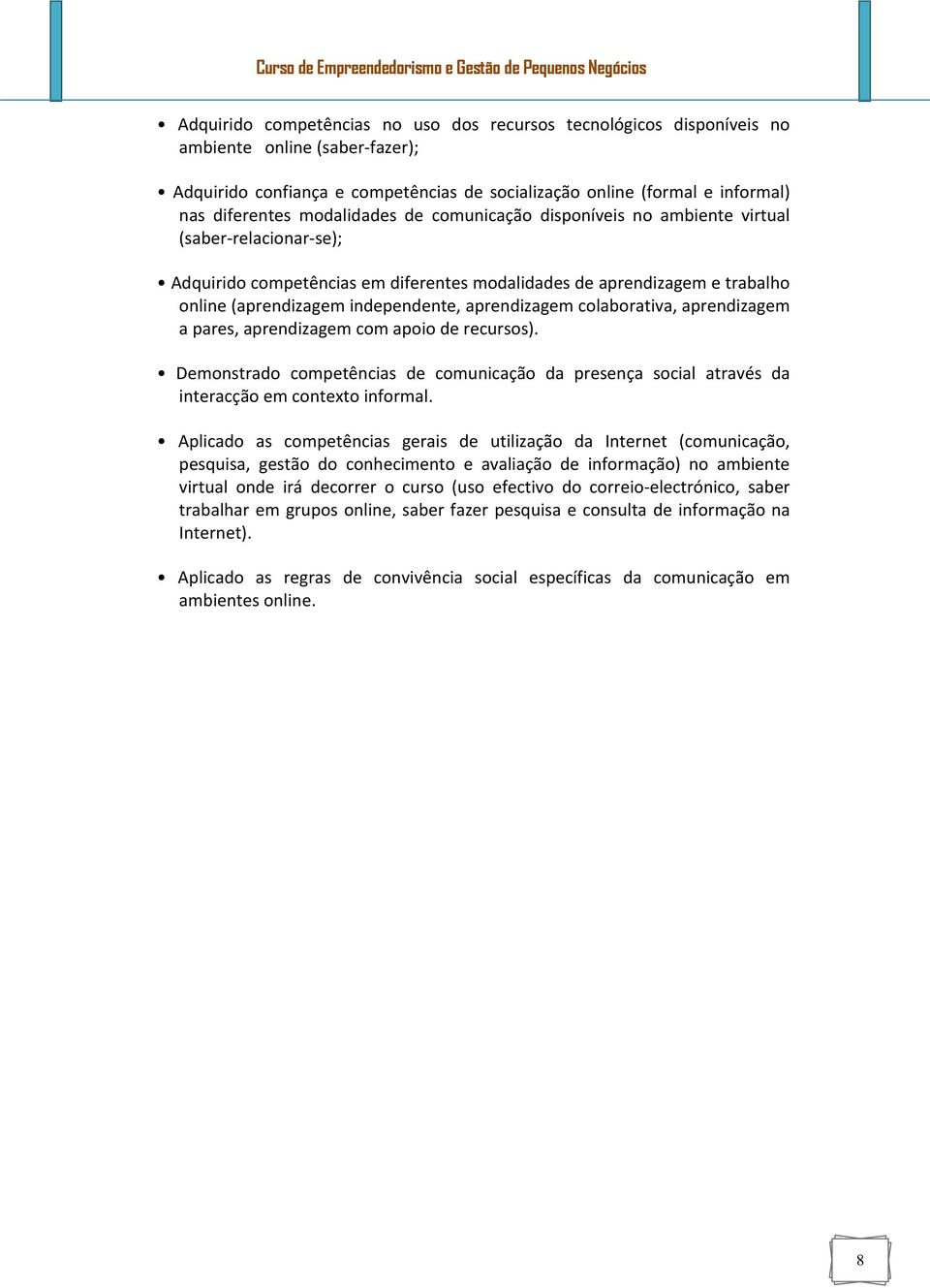 aprendizagem colaborativa, aprendizagem a pares, aprendizagem com apoio de recursos). Demonstrado competências de comunicação da presença social através da interacção em contexto informal.